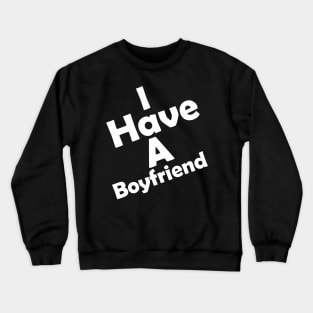 I Have A Boyfriend Crewneck Sweatshirt